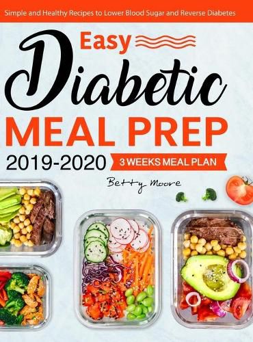 Cover image for Easy Diabetic Meal Prep 2019-2020: Simple and Healthy Recipes - 3 Weeks Meal Plan - Lower Blood Sugar and Reverse Diabetes