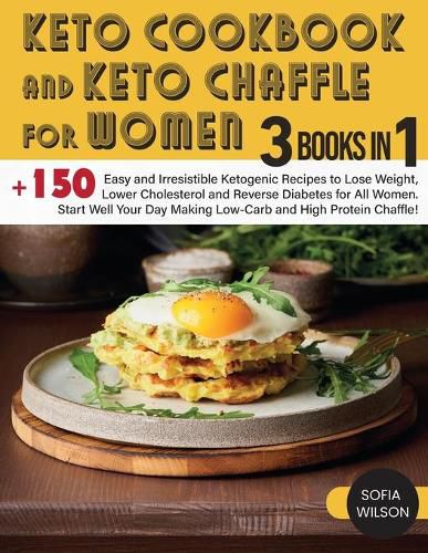 Cover image for Keto Cookbook and keto Chaffle for Women: +150 Easy and Irresistible Ketogenic Recipes to Lose Weight, Lower Cholesterol and Reverse Diabetes for All Women. Start Well Your Day Making Low-Carb and High Protein Chaffle!