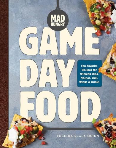 Mad Hungry: Game Day Food: Fan-Favorite Recipes for Winning Dips, Nachos, Chili, Wings, and Drinks