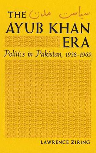 Cover image for The Ayub Khan Era: Politics in Pakistan, 1958-69