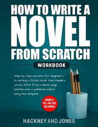 Cover image for How to Write a Novel from Scratch: Step-by-step workbook for writers to generate ideas and outline a compelling first draft of a fiction story. Simply fill in the blanks!