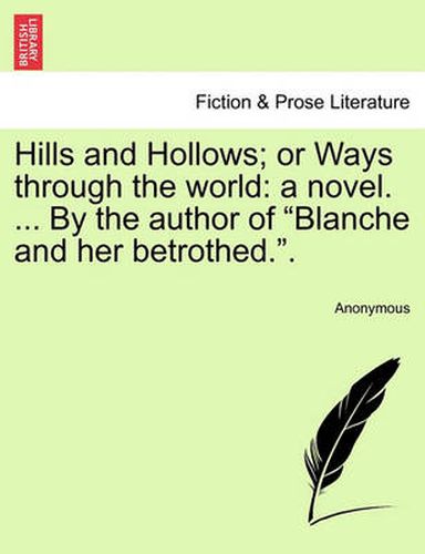 Cover image for Hills and Hollows; Or Ways Through the World: A Novel. ... by the Author of  Blanche and Her Betrothed..
