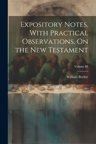 Cover image for Expository Notes, With Practical Observations, On the New Testament; Volume III