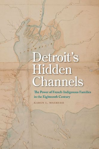 Cover image for Detroit's Hidden Channels: The Power of French-Indigenous Families in the Eighteenth Century