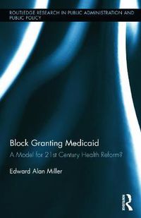 Cover image for Block Granting Medicaid: A Model for 21st Century Health Reform?