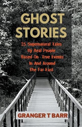 Cover image for Ghost Stories: 25 Supernatural Tales By Real People Based On True Events In And Around The Far East