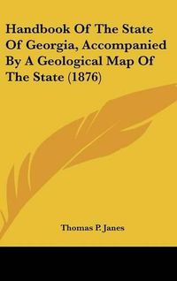 Cover image for Handbook of the State of Georgia, Accompanied by a Geological Map of the State (1876)