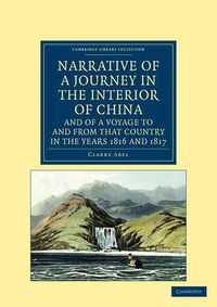 Cover image for Narrative of a Journey in the Interior of China, and of a Voyage to and from that Country in the Years 1816 and 1817: Containing an Account of Lord Amherst's Embassy to the Court of Pekin