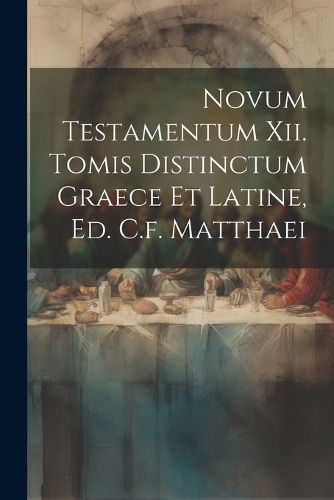 Cover image for Novum Testamentum Xii. Tomis Distinctum Graece Et Latine, Ed. C.f. Matthaei