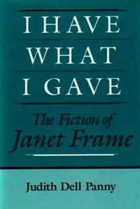 Cover image for I Have What I Gave: The Fiction of Janet Frame