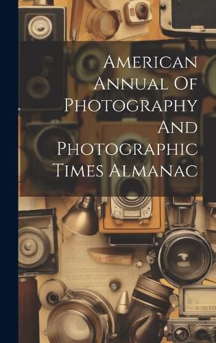 Cover image for American Annual Of Photography And Photographic Times Almanac