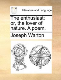 Cover image for The Enthusiast: Or, the Lover of Nature. a Poem.