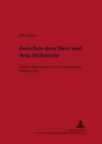 Zwischen Dem Meer Und Dem Nichtmehr: Anxiety,Repression and Hope in the Works of Erich Fried