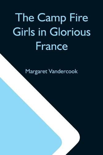 Cover image for The Camp Fire Girls In Glorious France