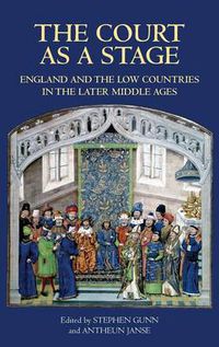 Cover image for The Court as a Stage: England and the Low Countries in the Later Middle Ages