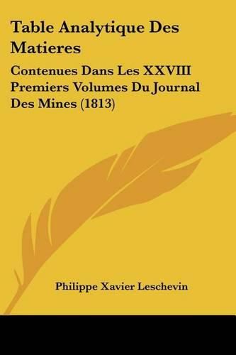 Cover image for Table Analytique Des Matieres: Contenues Dans Les XXVIII Premiers Volumes Du Journal Des Mines (1813)