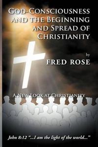 Cover image for God-Consciousness and the Beginning and Spread of Christianity: A New Look at Christianity