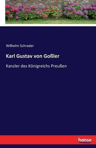 Karl Gustav von Gossler: Kanzler des Koenigreichs Preussen