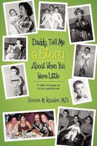 Cover image for Daddy, Tell Me a Story About When You Were Little: (A rotten kid grew up to be a pediatrician)