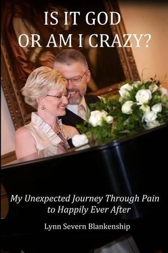 Cover image for Is It God or Am I Crazy? My Unexpected Journey Through Pain to Happily Ever After