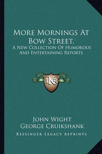 More Mornings at Bow Street.: A New Collection of Humorous and Entertaining Reports