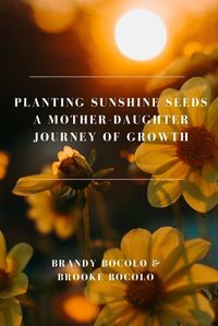 Cover image for Planting Sunshine Seeds A Mother-Daughter Journey of Growth