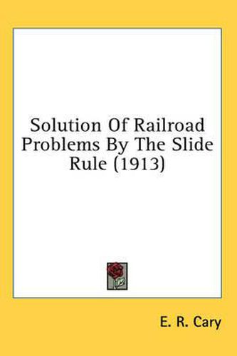 Cover image for Solution of Railroad Problems by the Slide Rule (1913)