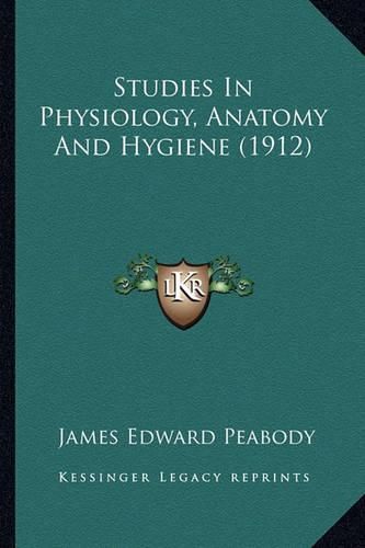 Cover image for Studies in Physiology, Anatomy and Hygiene (1912) Studies in Physiology, Anatomy and Hygiene (1912)