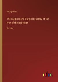 Cover image for The Medical and Surgical History of the War of the Rebellion