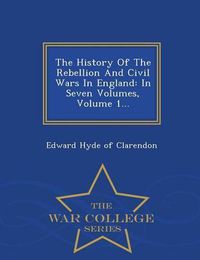 Cover image for The History Of The Rebellion And Civil Wars In England: In Seven Volumes, Volume 1... - War College Series