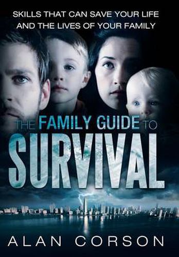Cover image for The Family Guide to Survival Skills That Can Save Your Life and the Lives of Your Family
