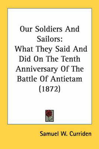 Cover image for Our Soldiers and Sailors: What They Said and Did on the Tenth Anniversary of the Battle of Antietam (1872)