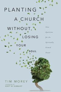 Cover image for Planting a Church Without Losing Your Soul - Nine Questions for the Spiritually Formed Pastor