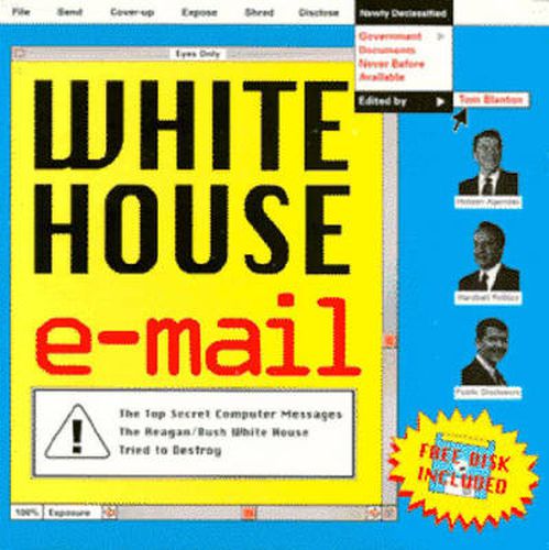 White House E-Mail: The Top Secret Messages the Reagan/Bush White House Thought They Had Destroyed