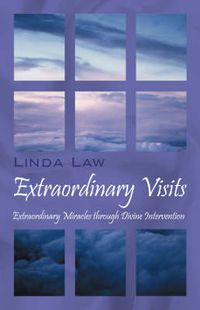 Cover image for Extraordinary Visits: Extraordinary Miracles through Divine Intervention