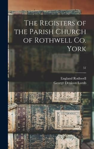 Cover image for The Registers of the Parish Church of Rothwell Co. York; 51