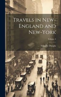 Cover image for Travels in New-England and New-York; Volume 4