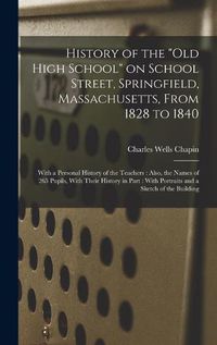 Cover image for History of the "Old High School" on School Street, Springfield, Massachusetts, From 1828 to 1840