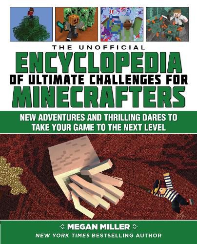 The Unofficial Encyclopedia of Ultimate Challenges for Minecrafters: New Adventures and Thrilling Dares to Take Your Game to the Next Level