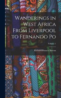 Cover image for Wanderings in West Africa From Liverpool to Fernando Po; Volume 1