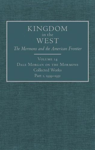 Cover image for Dale Morgan on the Mormons: Collected Works, Part 1, 1939-1951