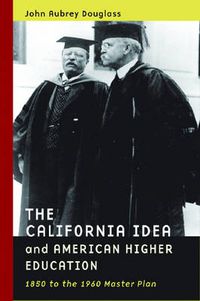 Cover image for The California Idea and American Higher Education: 1850 to the 1960 Master Plan