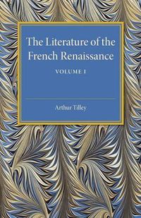 Cover image for The Literature of the French Renaissance: Volume 1