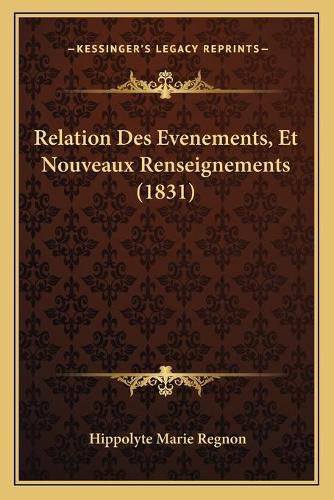 Cover image for Relation Des Evenements, Et Nouveaux Renseignements (1831)