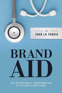 Cover image for Brand Aid: The Revolutionary Transformation of the Mayo Clinic Brand