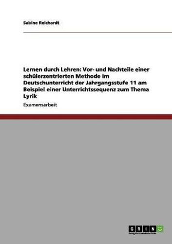 Cover image for Lernen durch Lehren: Vor- und Nachteile einer schulerzentrierten Methode im Deutschunterricht der Jahrgangsstufe 11 am Beispiel einer Unterrichtssequenz zum Thema Lyrik