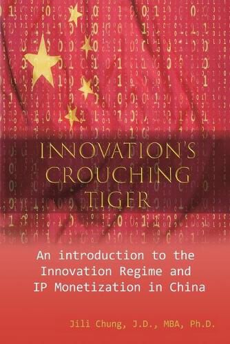 Cover image for Innovation's Crouching Tiger: An Introduction to the Innovation Regime and IP Monetization in China