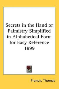 Cover image for Secrets in the Hand or Palmistry Simplified in Alphabetical Form for Easy Reference 1899