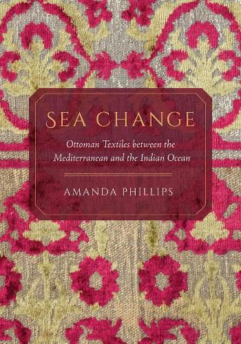 Cover image for Sea Change: Ottoman Textiles between the Mediterranean and the Indian Ocean