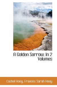 Cover image for A Golden Sorrow: In 2 Volumes